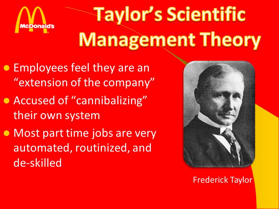 Employees feel they are an extension of the company Accused of cannibalizing their own system Most part time jobs are very automated, routinized, and de-skilled Frederick Taylor