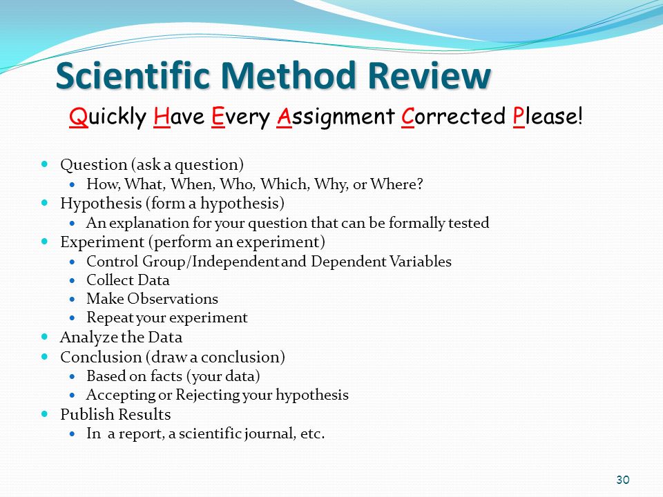 Scientific Method Review Question (ask a question) How, What, When, Who, Which, Why, or Where.