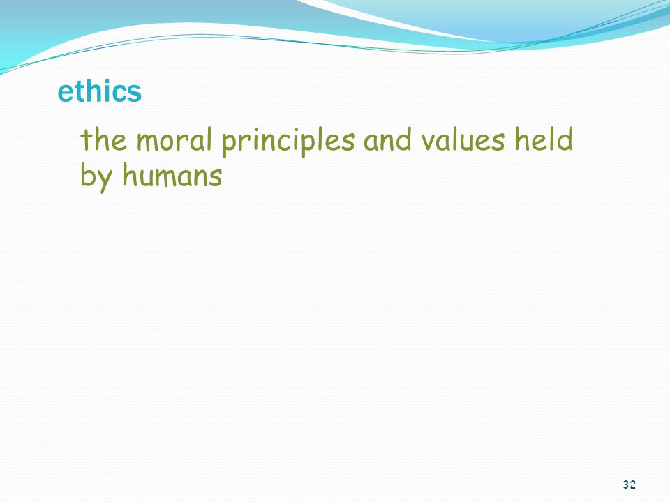 32 the moral principles and values held by humans ethics