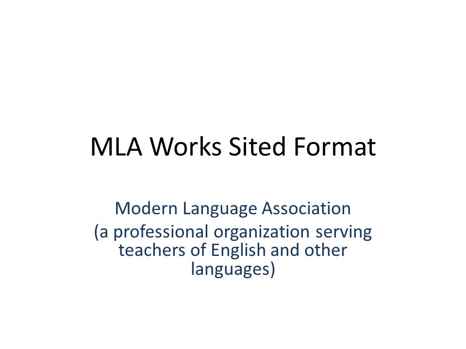 MLA Works Sited Format Modern Language Association (a professional organization serving teachers of English and other languages)