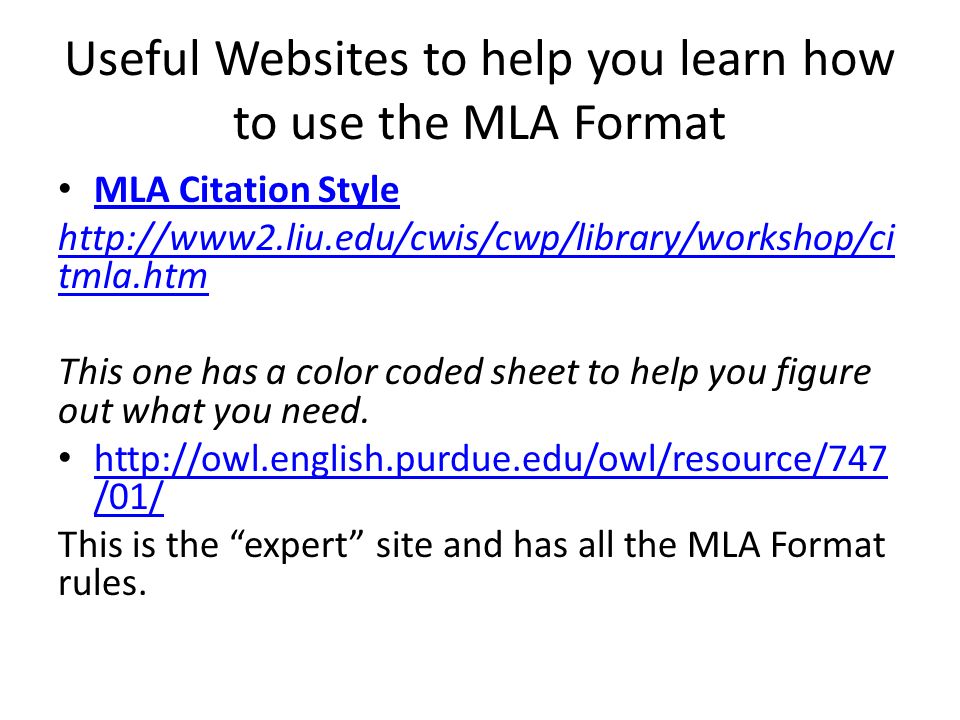 Useful Websites to help you learn how to use the MLA Format MLA Citation Style   tmla.htm This one has a color coded sheet to help you figure out what you need.