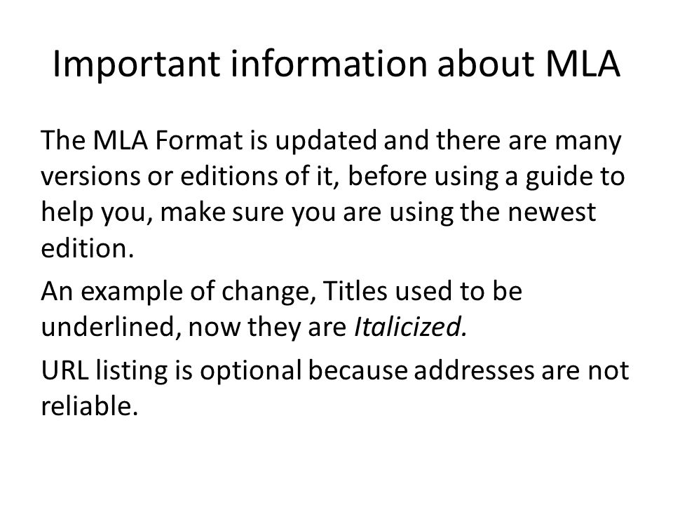 Important information about MLA The MLA Format is updated and there are many versions or editions of it, before using a guide to help you, make sure you are using the newest edition.