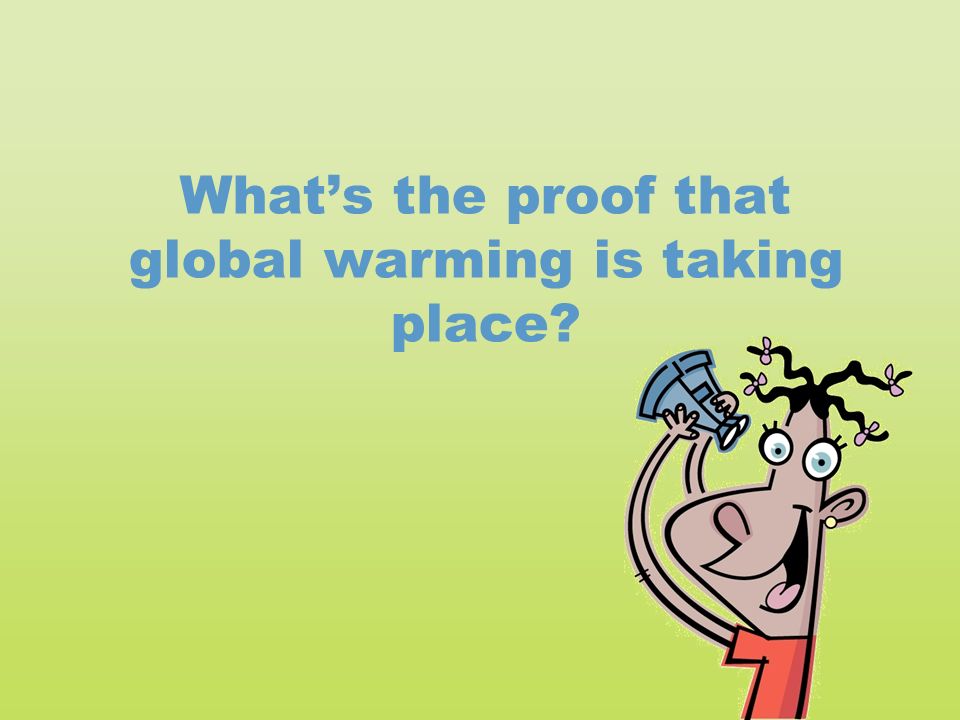 What’s the proof that global warming is taking place