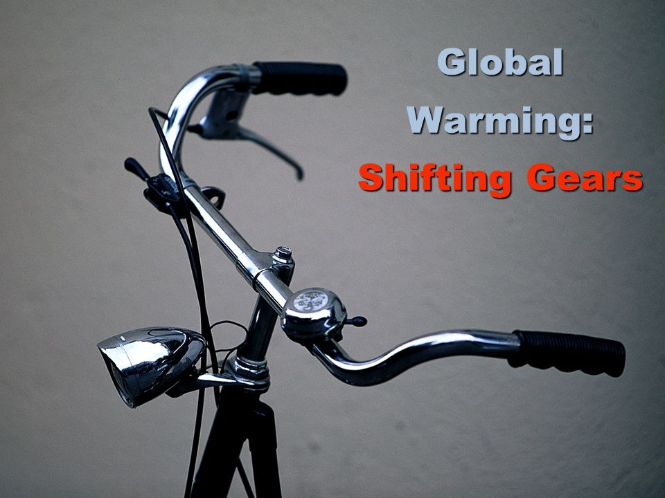 Global Warming: Shifting Gears