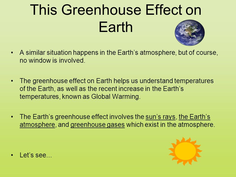 This Greenhouse Effect on Earth A similar situation happens in the Earth’s atmosphere, but of course, no window is involved.