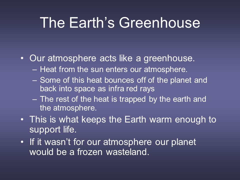 The Earth’s Greenhouse Our atmosphere acts like a greenhouse.