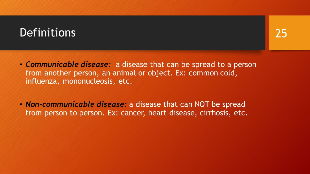 Definitions Communicable disease: a disease that can be spread to a person from another person, an animal or object.