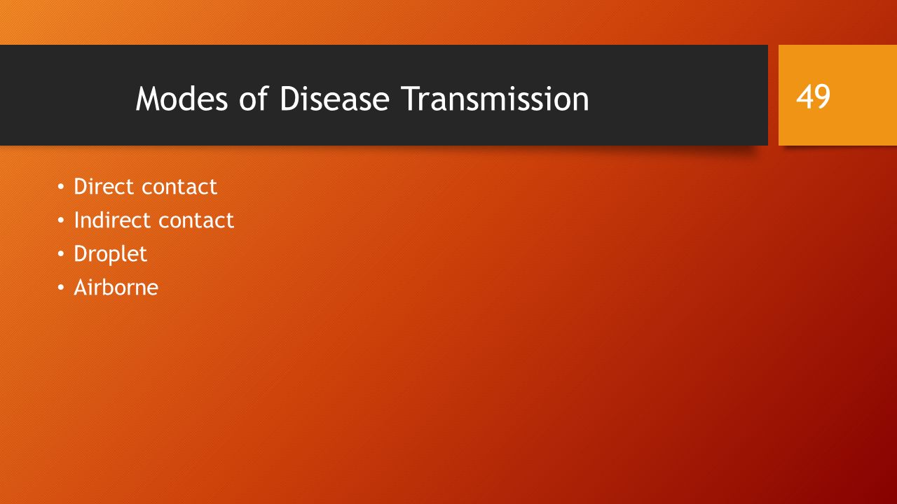 Modes of Disease Transmission Direct contact Indirect contact Droplet Airborne 49