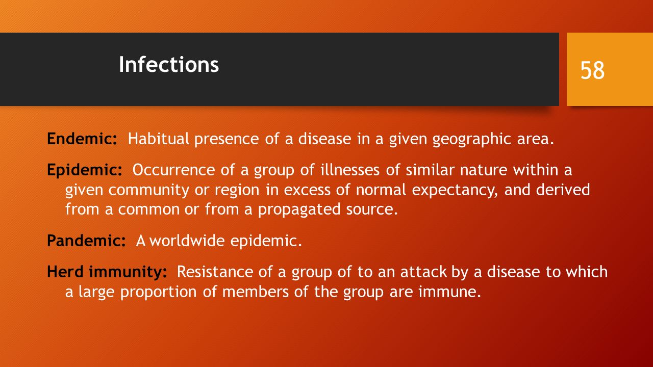 Infections Endemic: Habitual presence of a disease in a given geographic area.