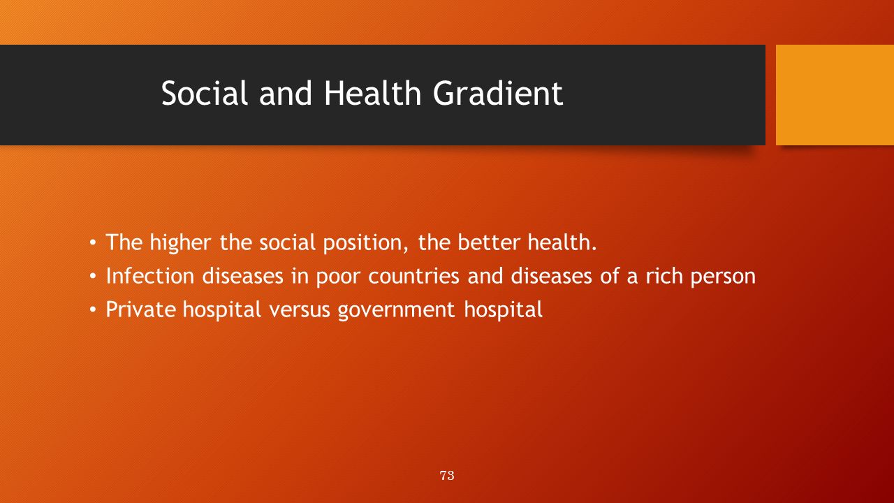 Social and Health Gradient The higher the social position, the better health.