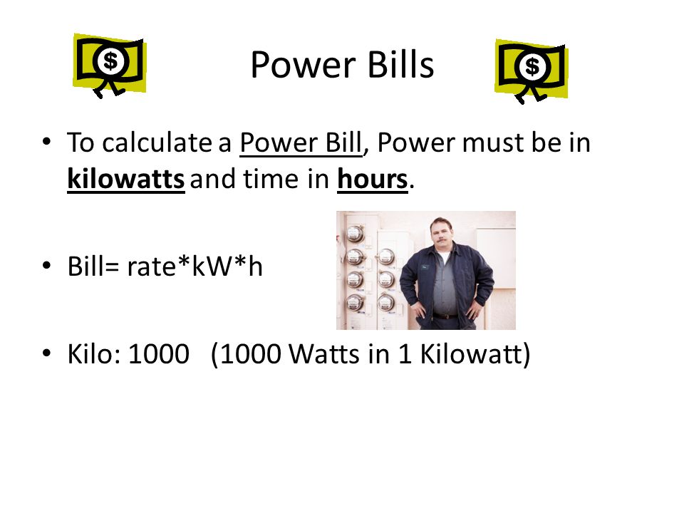 Power Bills To calculate a Power Bill, Power must be in kilowatts and time in hours.