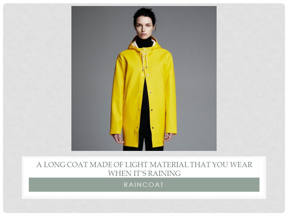 RAINCOAT A LONG COAT MADE OF LIGHT MATERIAL THAT YOU WEAR WHEN IT’S RAINING