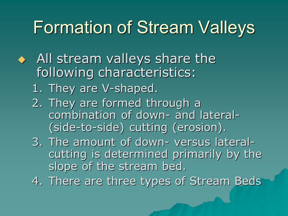Formation of Stream Valleys  All stream valleys share the following characteristics: 1.They are V-shaped.