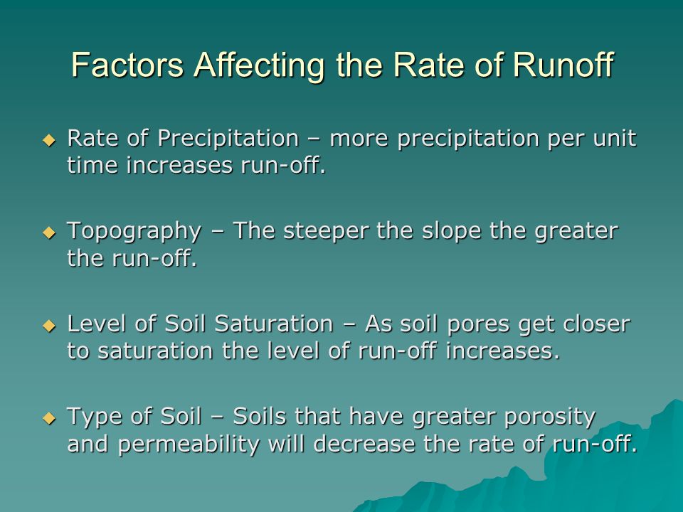 Factors Affecting the Rate of Runoff  Rate of Precipitation – more precipitation per unit time increases run-off.