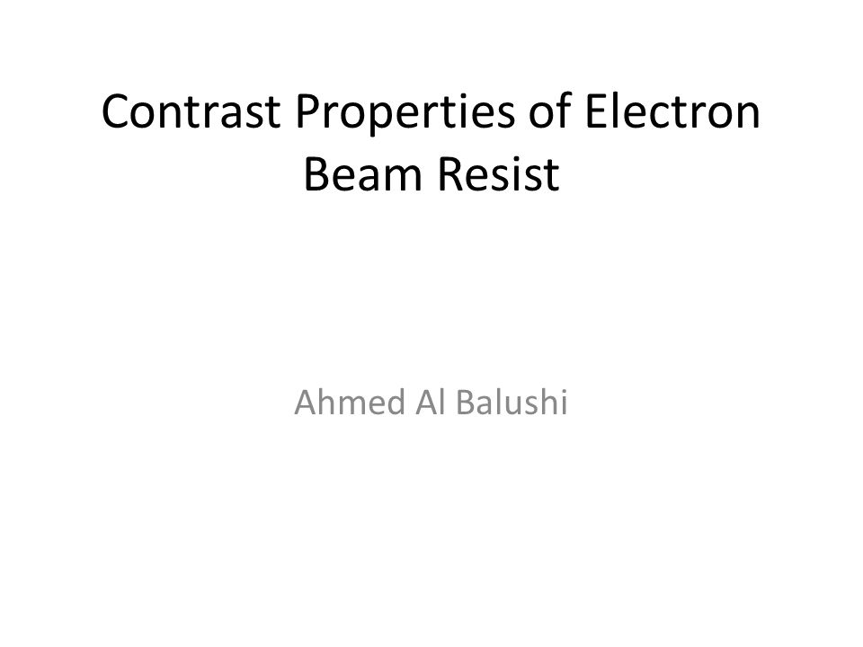 Contrast Properties of Electron Beam Resist Ahmed Al Balushi