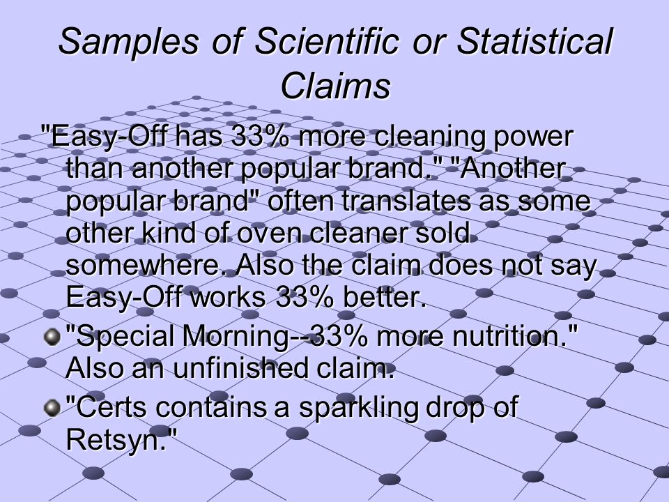 Samples of Scientific or Statistical Claims Easy-Off has 33% more cleaning power than another popular brand. Another popular brand often translates as some other kind of oven cleaner sold somewhere.