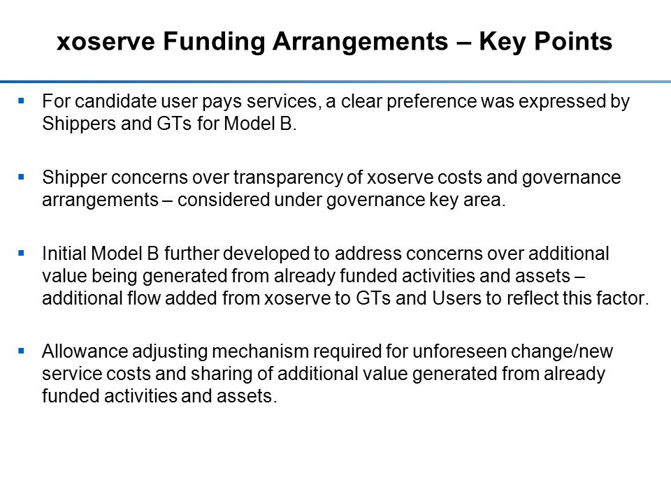 xoserve Funding Arrangements – Key Points  For candidate user pays services, a clear preference was expressed by Shippers and GTs for Model B.
