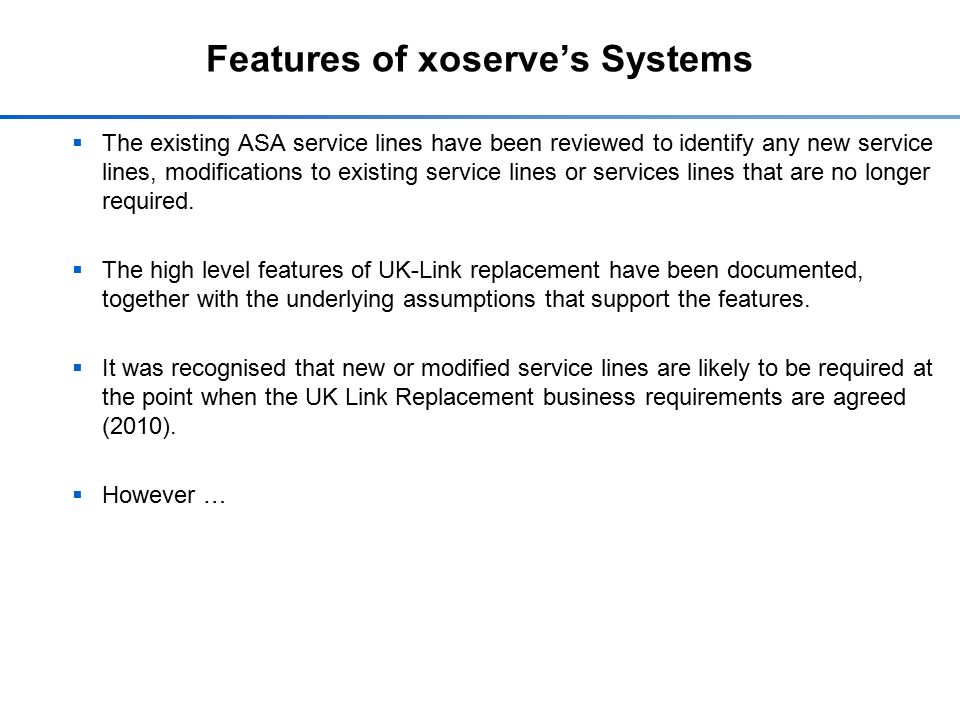 Features of xoserve’s Systems  The existing ASA service lines have been reviewed to identify any new service lines, modifications to existing service lines or services lines that are no longer required.