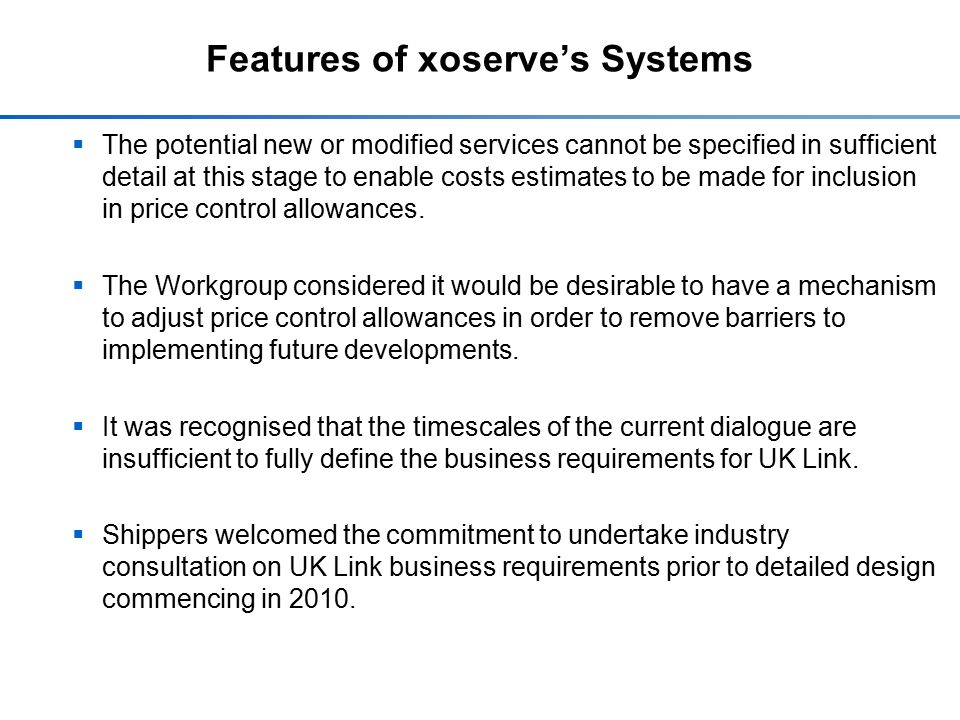 Features of xoserve’s Systems  The potential new or modified services cannot be specified in sufficient detail at this stage to enable costs estimates to be made for inclusion in price control allowances.