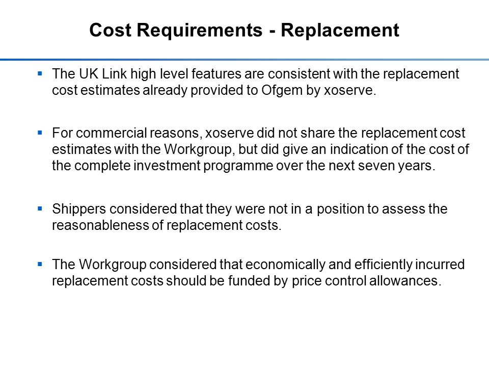 Cost Requirements - Replacement  The UK Link high level features are consistent with the replacement cost estimates already provided to Ofgem by xoserve.