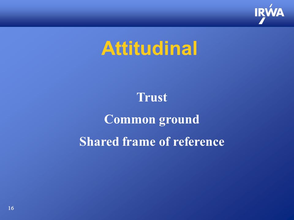 16 Attitudinal Trust Common ground Shared frame of reference