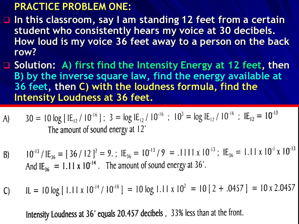 PRACTICE PROBLEM ONE:  In this classroom, say I am standing 12 feet from a certain student who consistently hears my voice at 30 decibels.