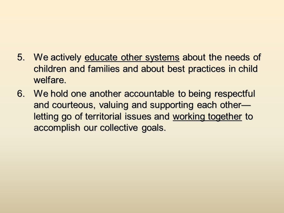 5.We actively educate other systems about the needs of children and families and about best practices in child welfare.