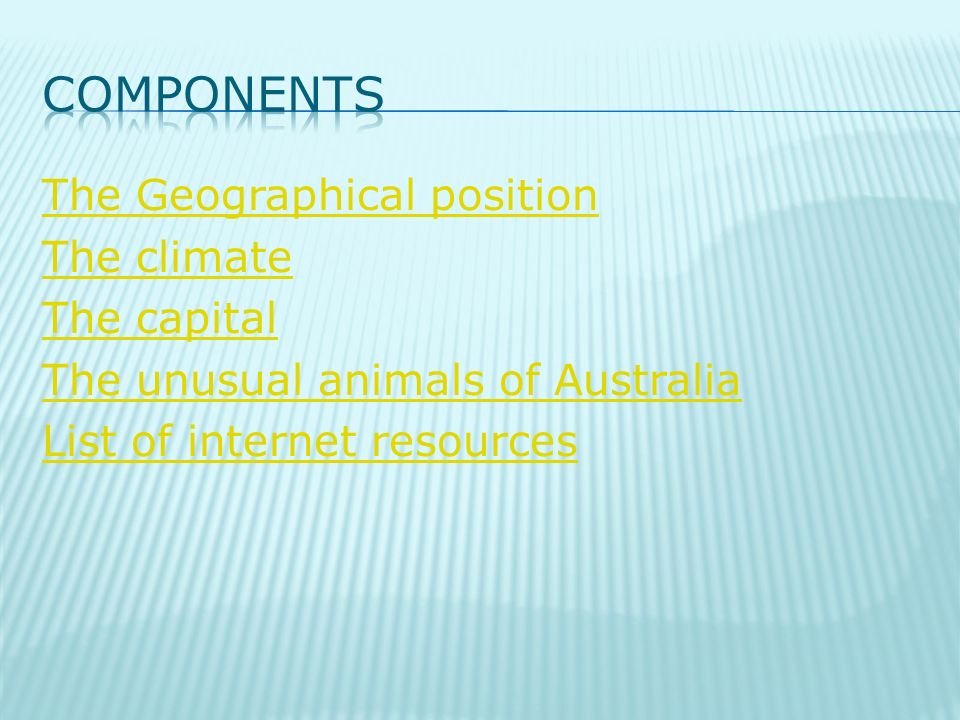 The Geographical position The climate The capital The unusual animals of Australia List of internet resources
