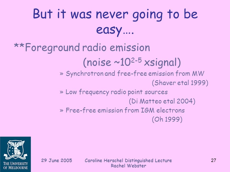 29 June 2005 Caroline Herschel Distinguished Lecture Rachel Webster 27 But it was never going to be easy….