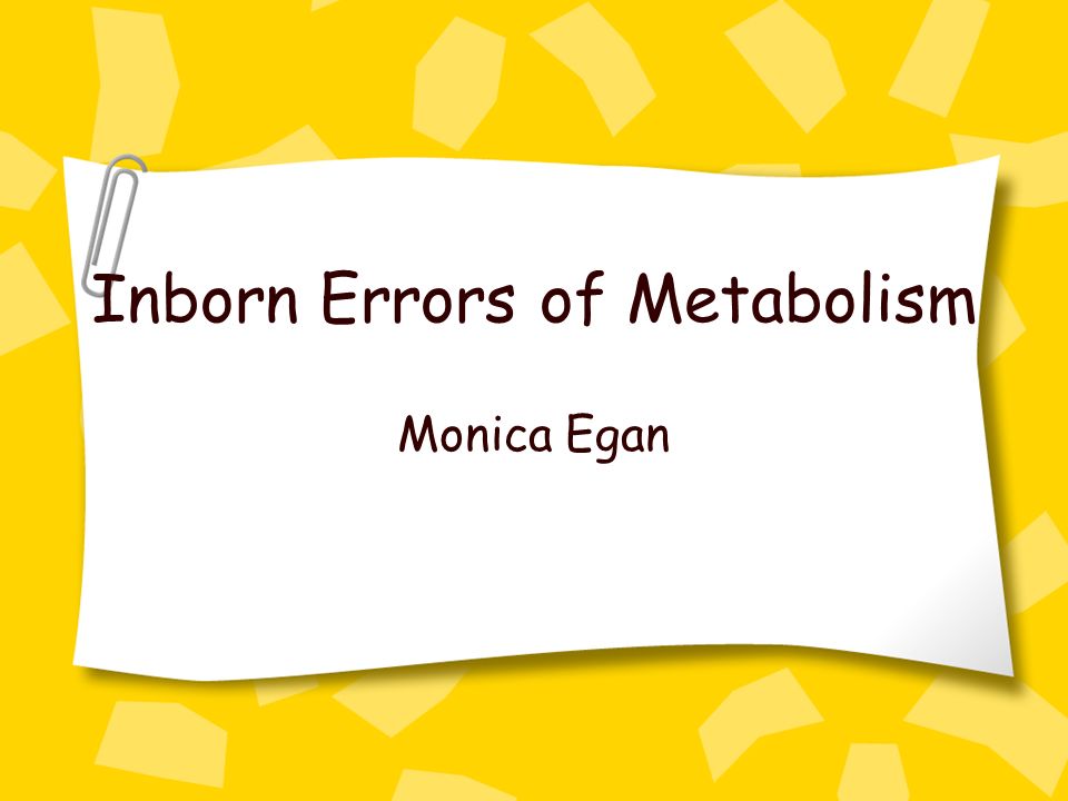 Inborn Errors of Metabolism Monica Egan