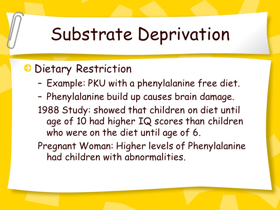 Substrate Deprivation Dietary Restriction –Example: PKU with a phenylalanine free diet.