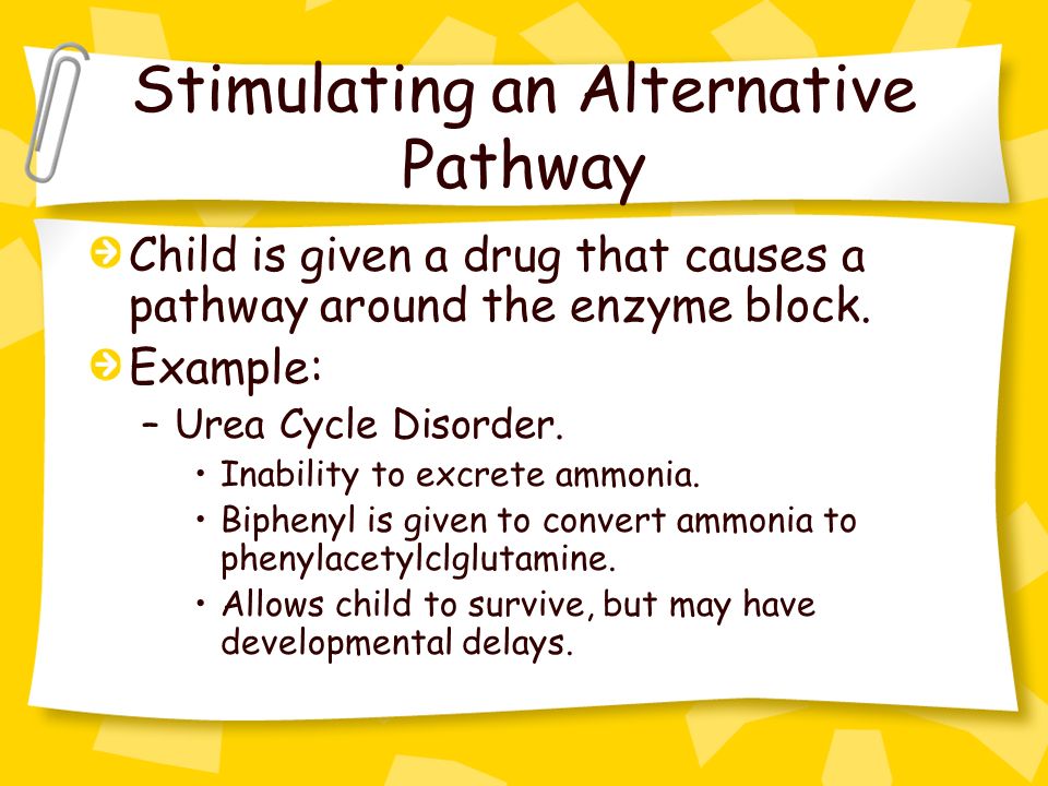 Stimulating an Alternative Pathway Child is given a drug that causes a pathway around the enzyme block.