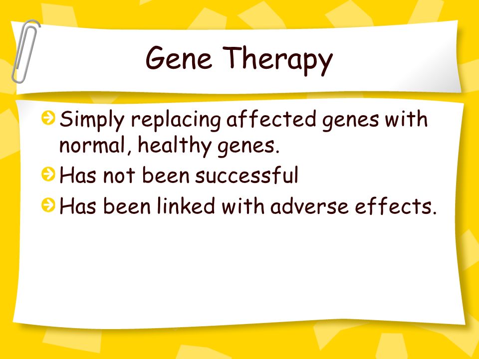Gene Therapy Simply replacing affected genes with normal, healthy genes.
