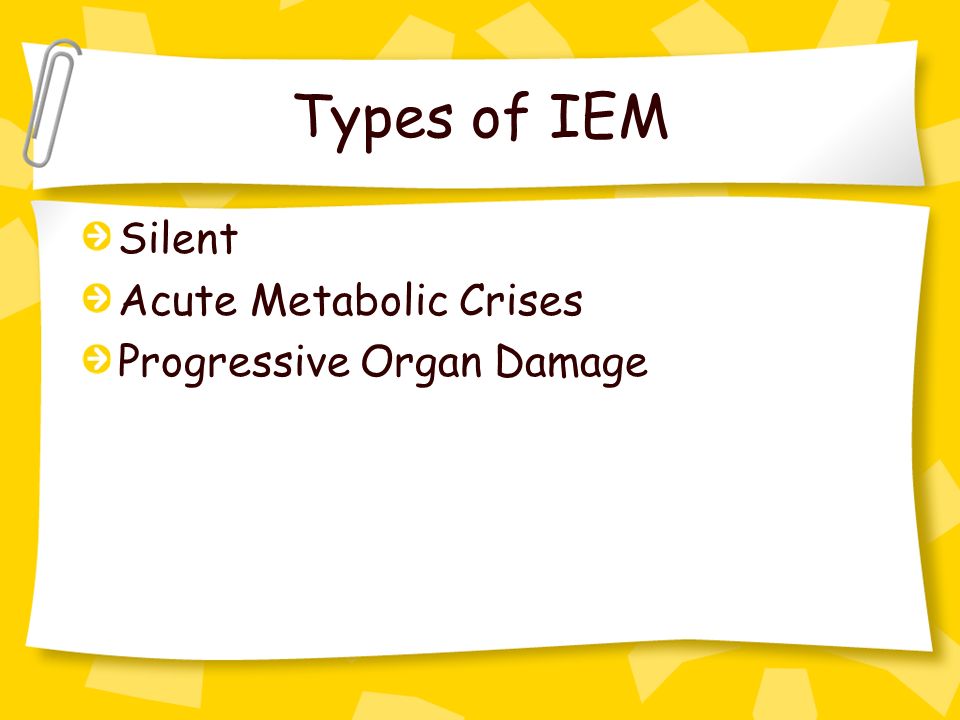 Types of IEM Silent Acute Metabolic Crises Progressive Organ Damage