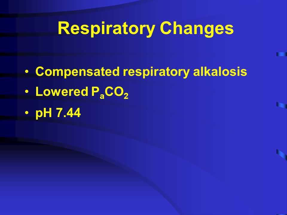 Compensated respiratory alkalosis Lowered P a CO 2 pH 7.44