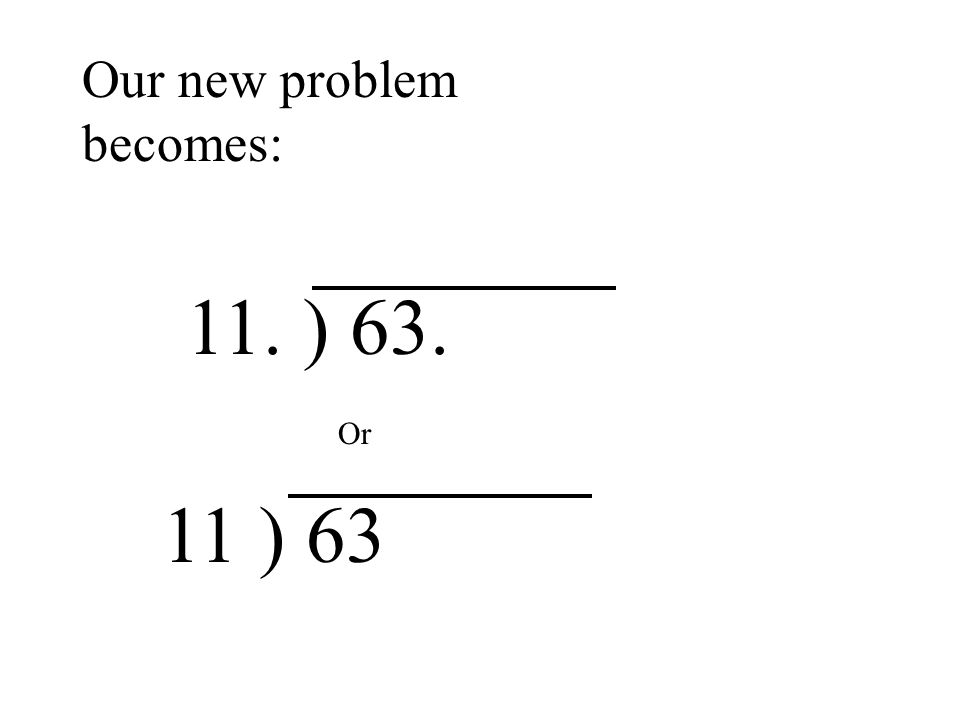 Our new problem becomes: 11. ) ) 63 Or