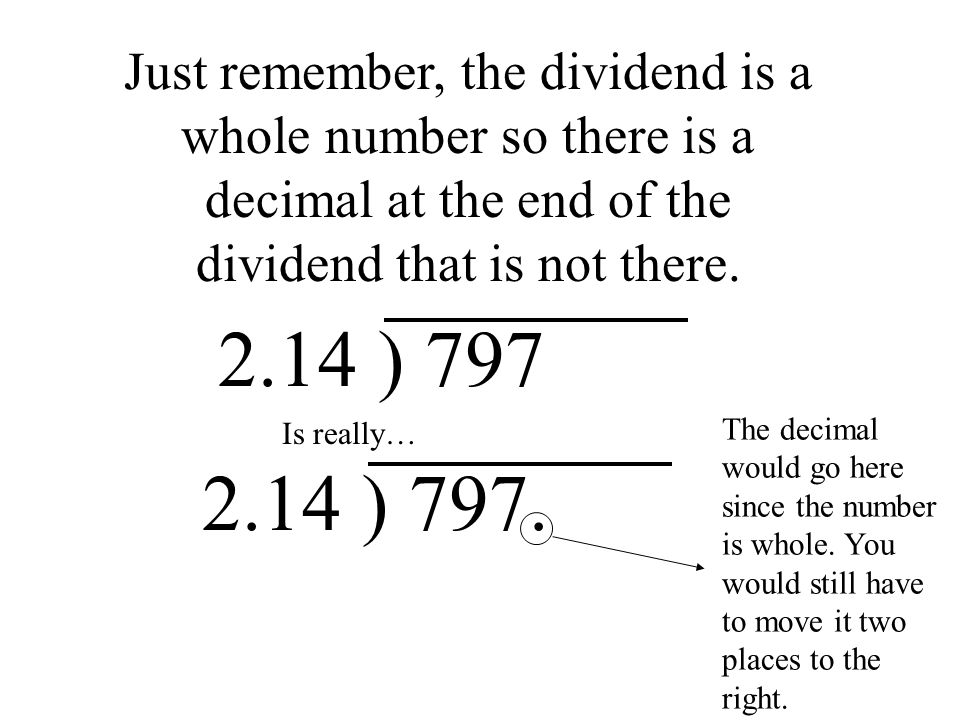 Just remember, the dividend is a whole number so there is a decimal at the end of the dividend that is not there.