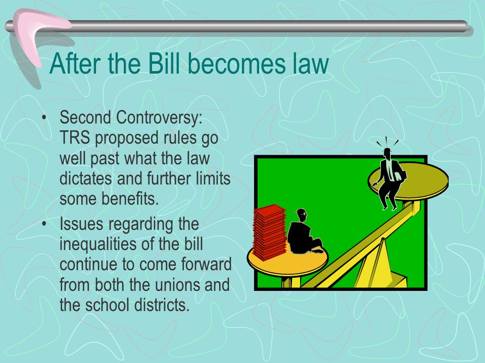After the Bill becomes law Second Controversy: TRS proposed rules go well past what the law dictates and further limits some benefits.