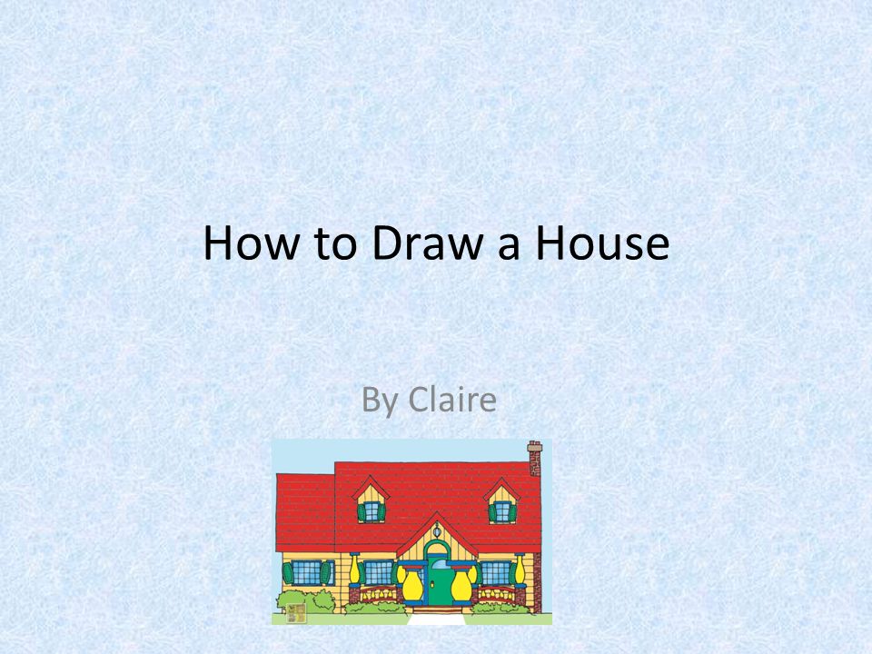 How to Draw a House By Claire