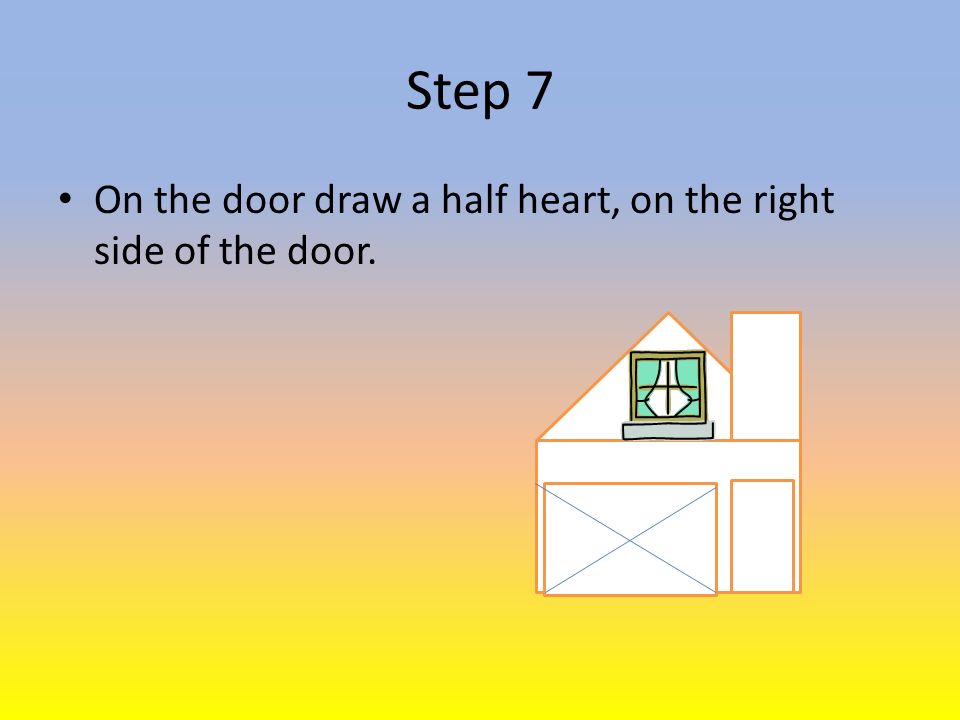 Step 7 On the door draw a half heart, on the right side of the door.