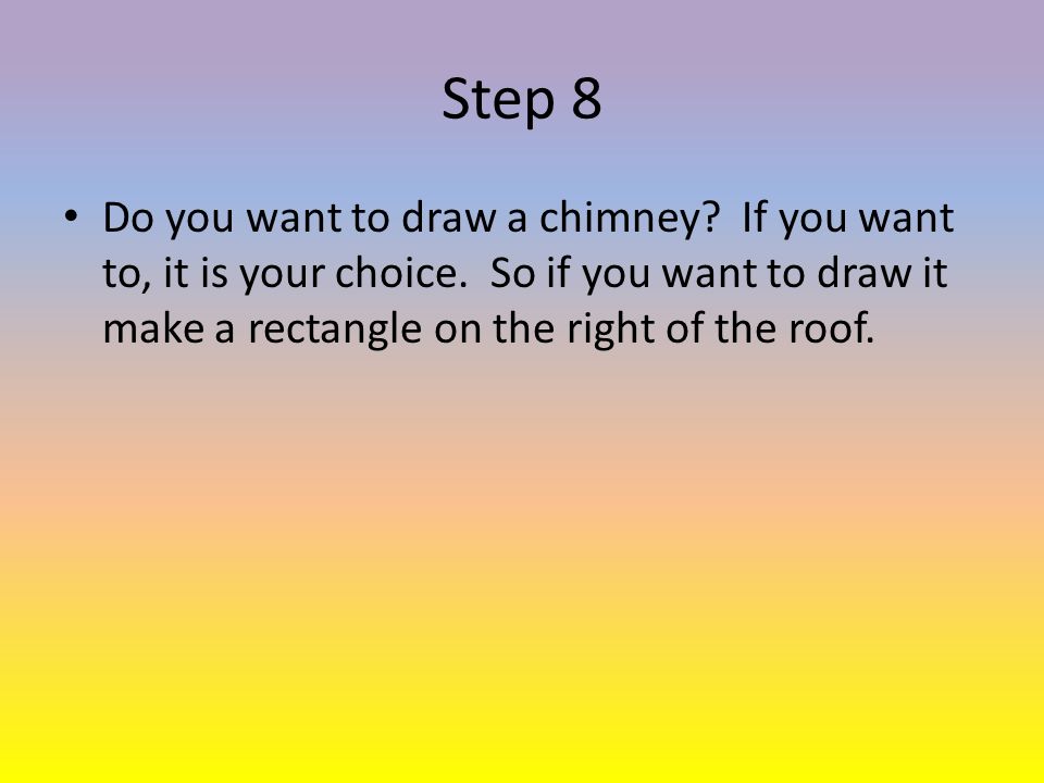 Step 8 Do you want to draw a chimney. If you want to, it is your choice.