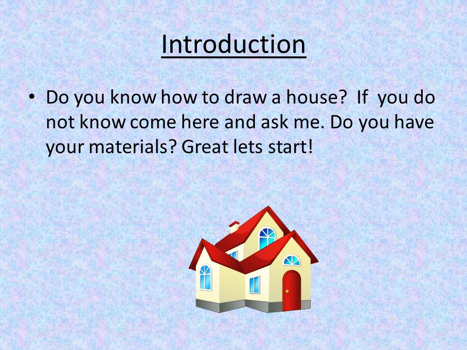Introduction Do you know how to draw a house. If you do not know come here and ask me.