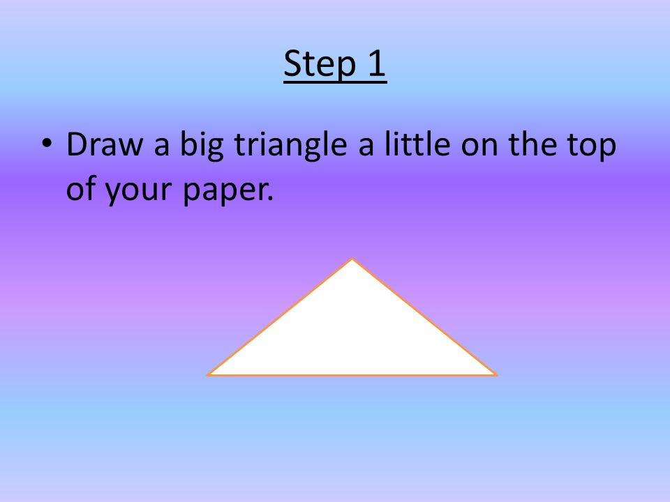 Step 1 Draw a big triangle a little on the top of your paper.