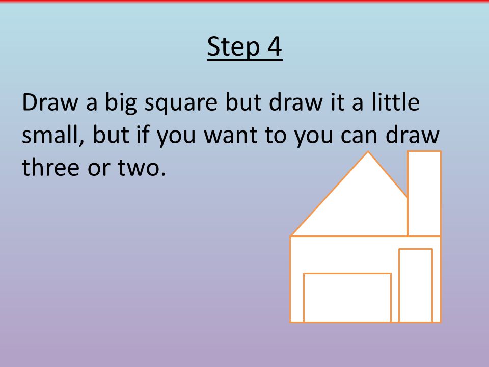 Step 4 Draw a big square but draw it a little small, but if you want to you can draw three or two.