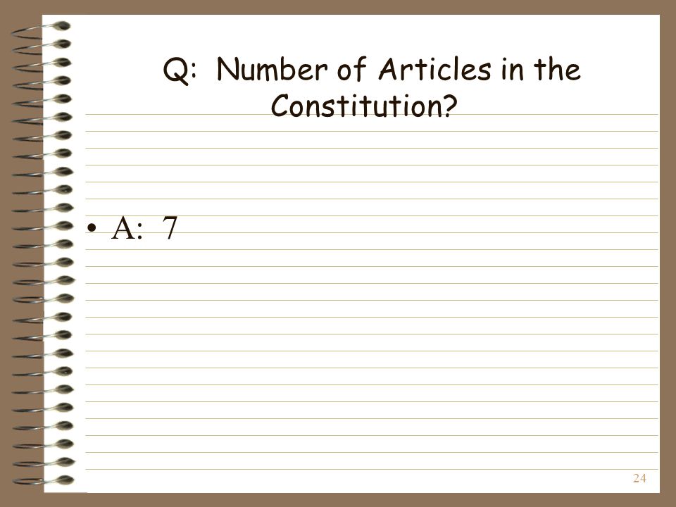 24 Q: Number of Articles in the Constitution A: 7