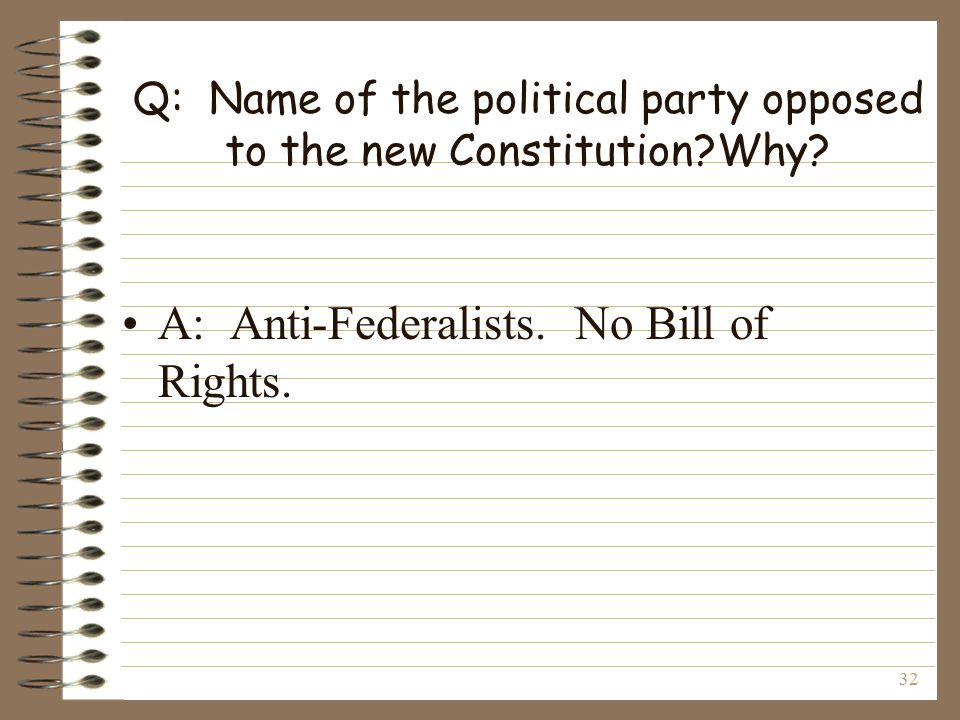 32 Q: Name of the political party opposed to the new Constitution Why.
