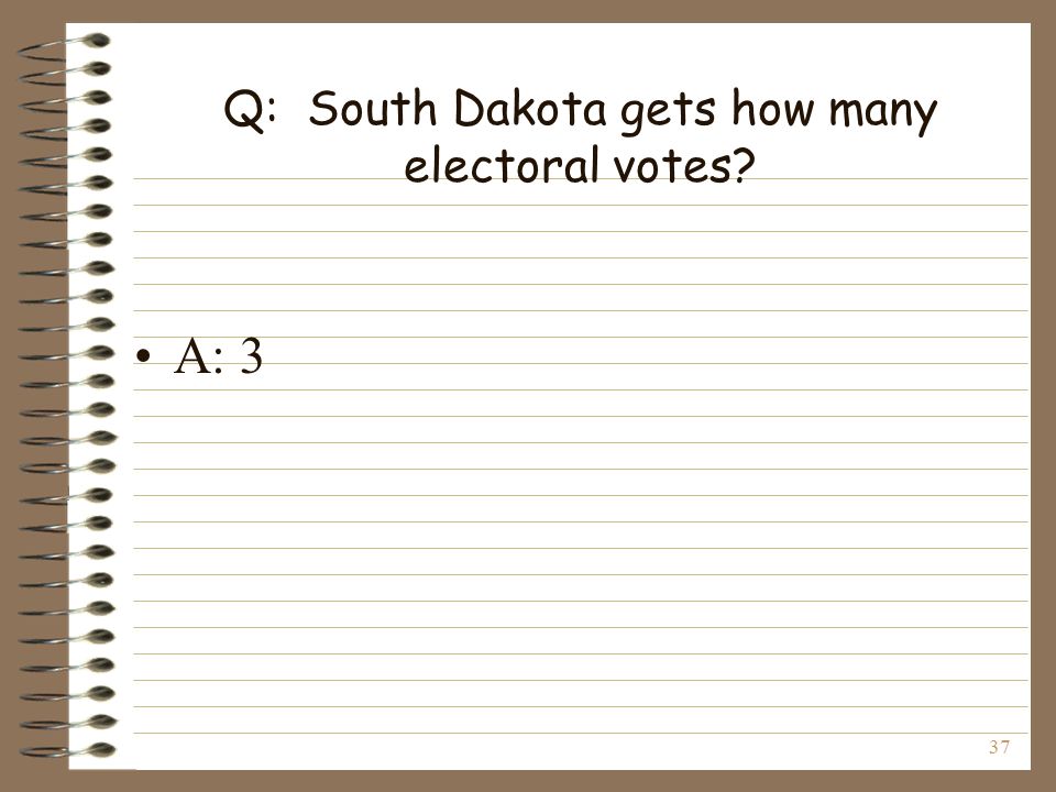 37 Q: South Dakota gets how many electoral votes A: 3