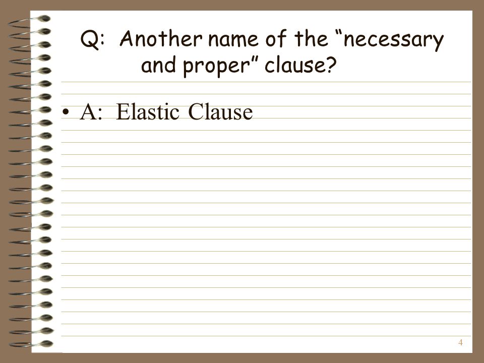 4 Q: Another name of the necessary and proper clause A: Elastic Clause