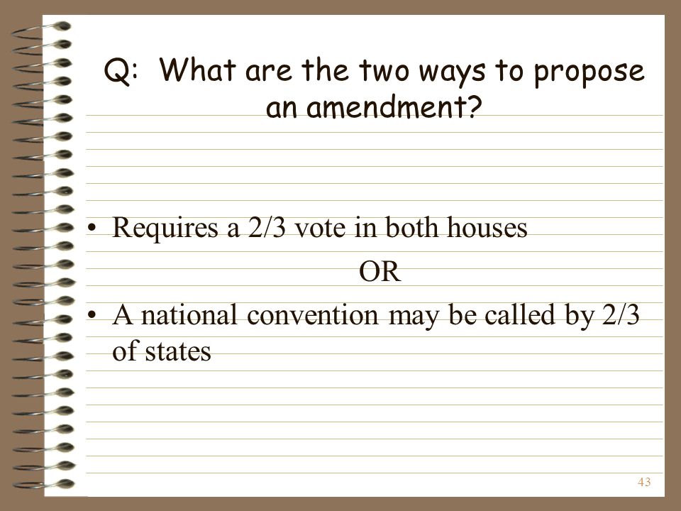 43 Q: What are the two ways to propose an amendment.