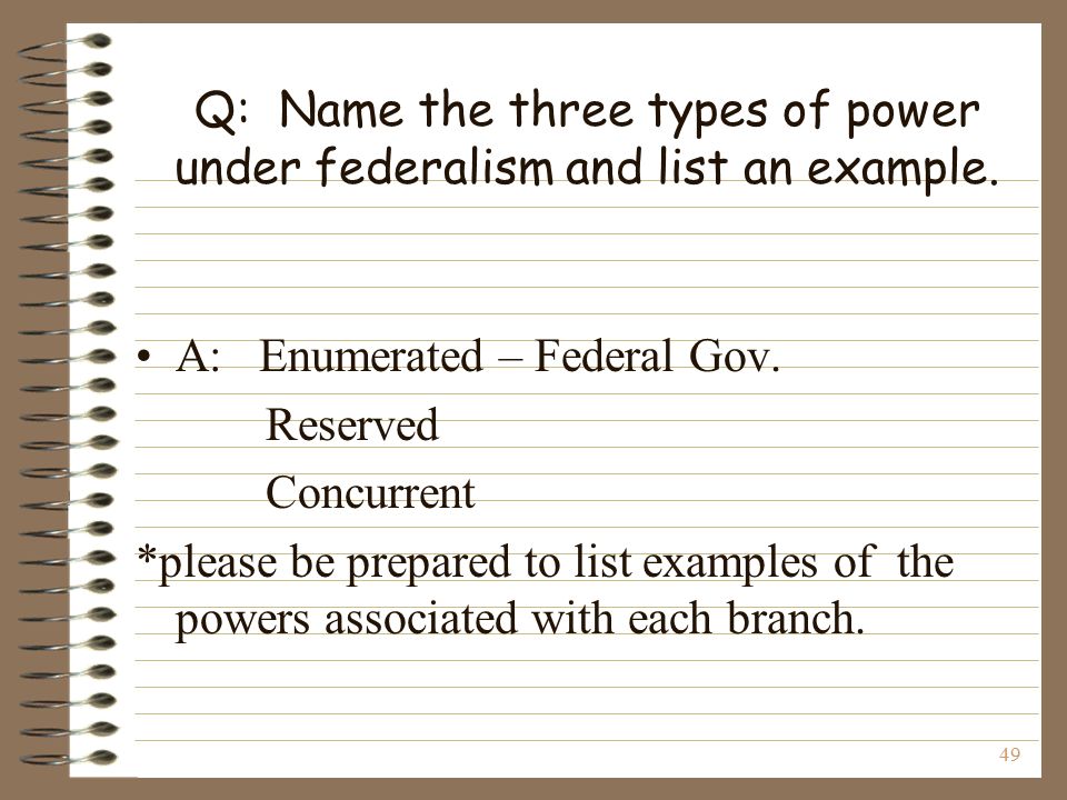 49 Q: Name the three types of power under federalism and list an example.